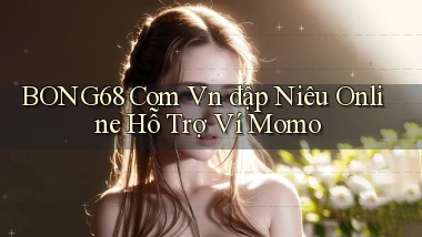 bong68 com vn đập niêu online hỗ trợ ví momo
