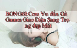 bong68 com vn đấu gà games giao diện sang trọng đẹp mắt