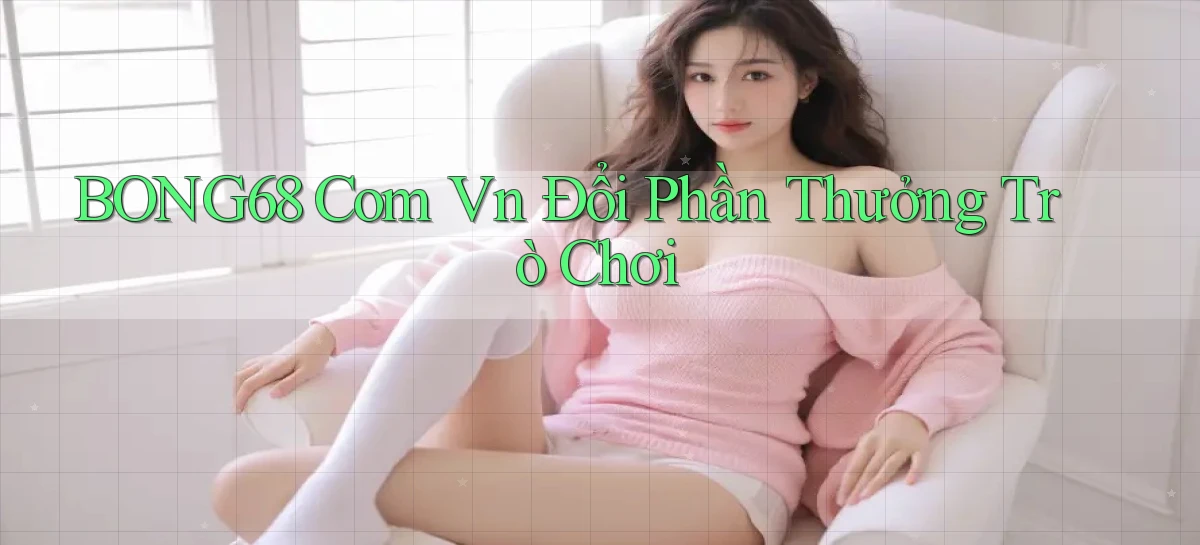 bong68   Tải Ứng Dụng Giải Trí   Game 2026