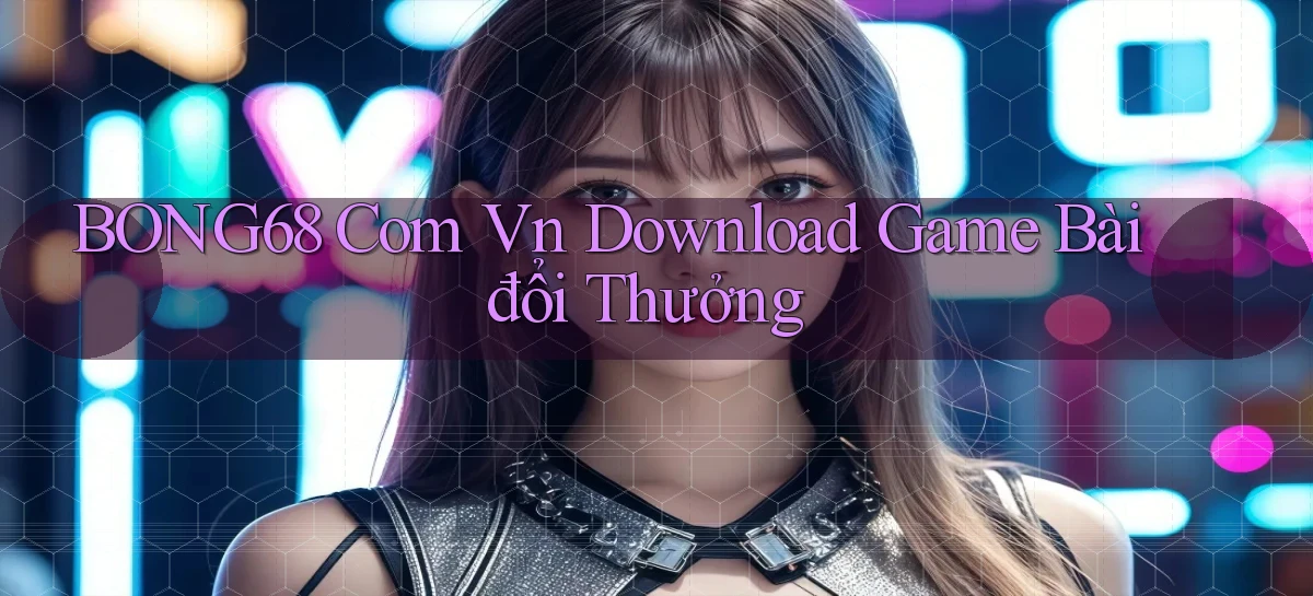 bong68 com vn download game bài đổi thưởng