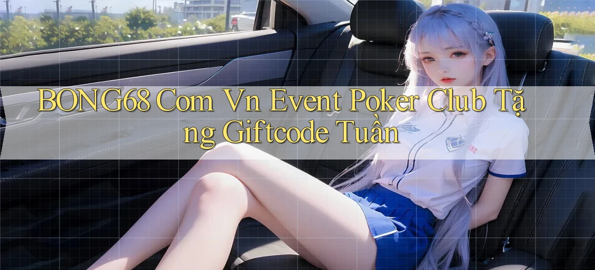 bong68 com vn event poker club tặng giftcode tuần