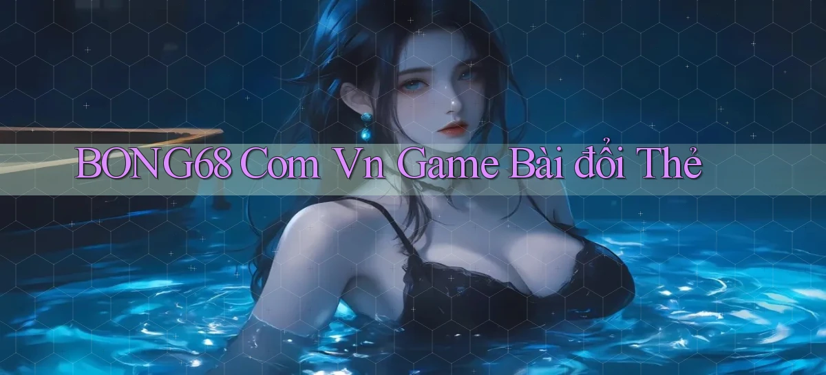 bong68 com vn game bài đổi thẻ