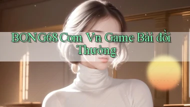 bong68 com vn game bài đổi thưởng