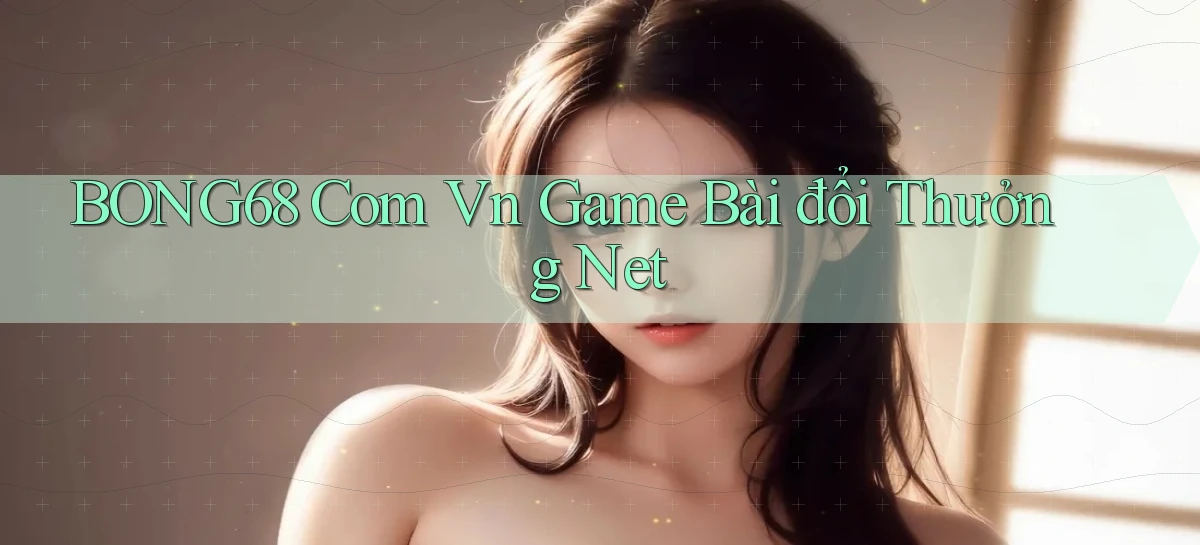 bong68 com vn game bài đổi thưởng net