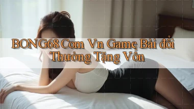 bong68 com vn game bài đổi thưởng tặng vốn