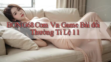 bong68 com vn game bài đổi thưởng tỉ lệ 1 1