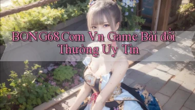 bong68 com vn game bài đổi thưởng uy tin