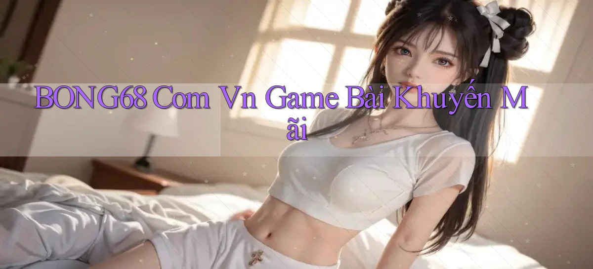 bong68 com vn game bài khuyến mãi