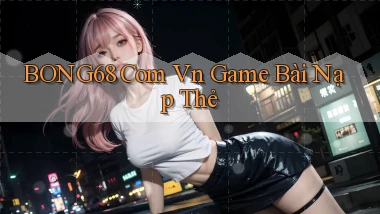 bong68 com vn game bài nạp thẻ
