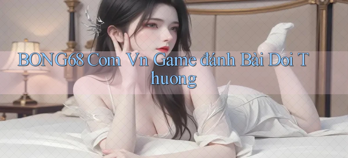 bong68   Tải Ứng Dụng Giải Trí   Game 2026