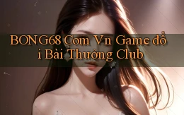 bong68 com vn game đổi bài thưởng club