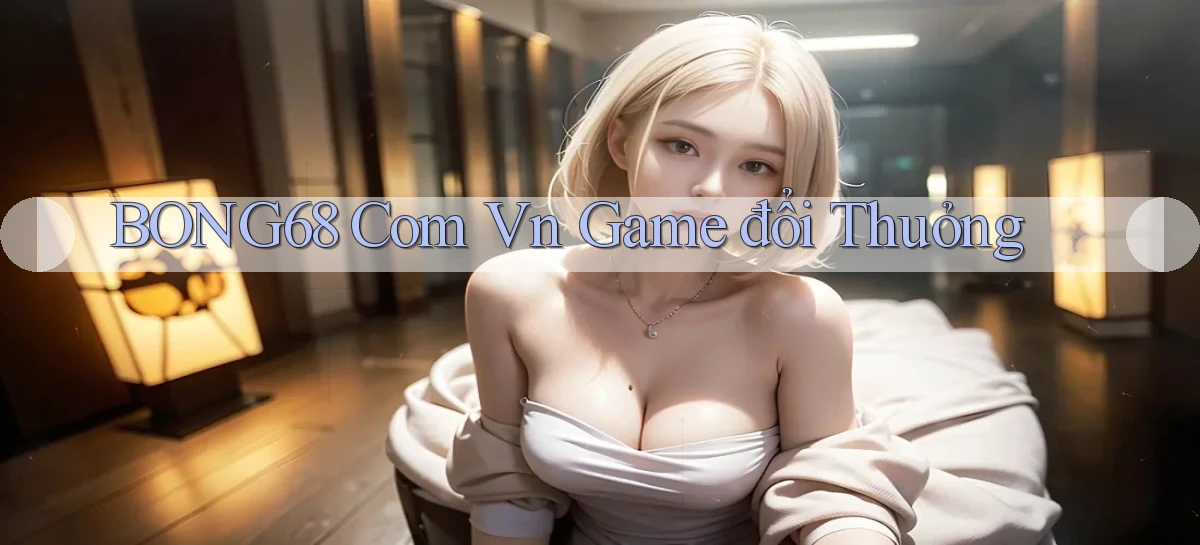 bong68 com vn game đổi thuỏng