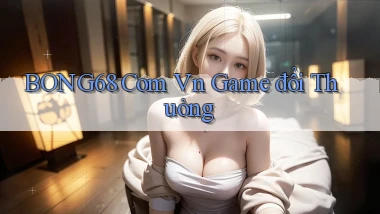 bong68 com vn game đổi thuỏng