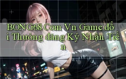 bong68 com vn game đổi thưởng đăng ký nhận tiền