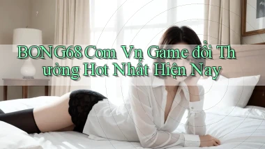 bong68 com vn game đổi thưởng hot nhất hiện nay