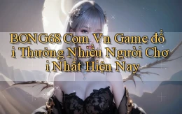 bong68 com vn game đổi thưởng nhiều người chơi nhất hiện nay