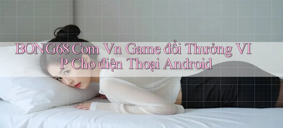 bong68   Tải Ứng Dụng Giải Trí   Game 2026