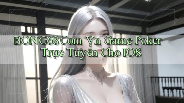 bong68 com vn game poker trực tuyến cho iOS
