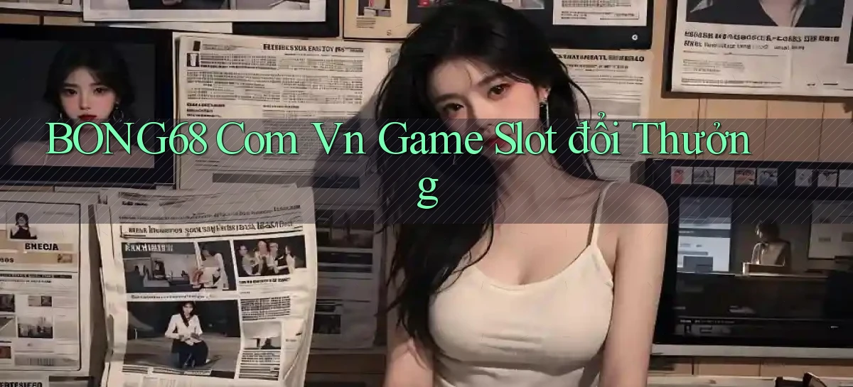 bong68 com vn game slot đổi thưởng
