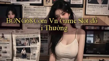 bong68 com vn game slot đổi thưởng