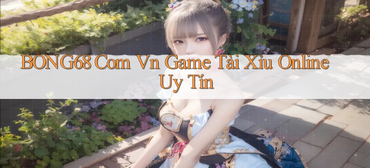 bong68 com vn game tài xỉu online uy tín