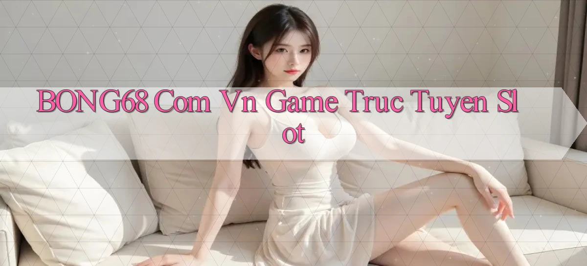 bong68   Tải Ứng Dụng Giải Trí   Game 2026