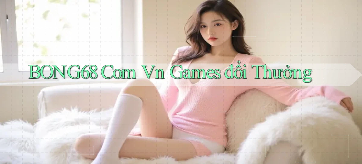bong68   Tải Ứng Dụng Giải Trí   Game 2026