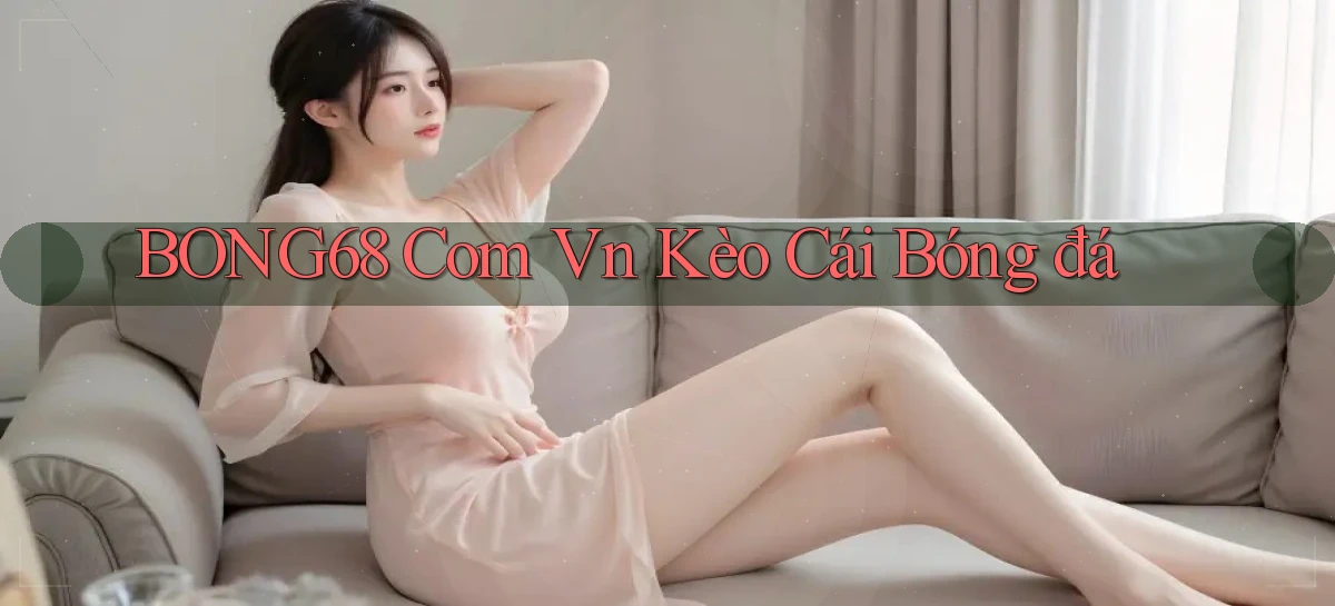 bong68 com vn kèo cái bóng đá