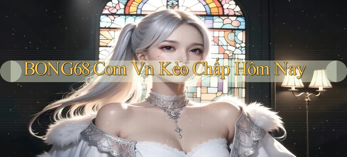 bong68 com vn kèo chấp hôm nay