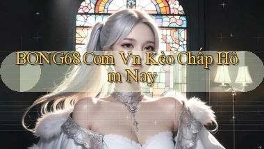 bong68 com vn kèo chấp hôm nay