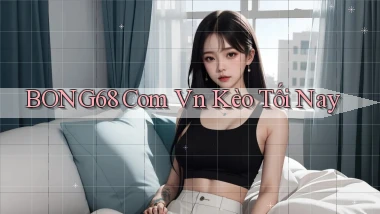 bong68 com vn kèo tối nay