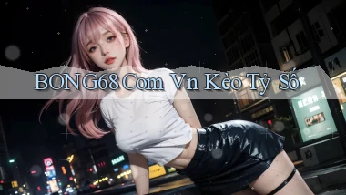 bong68 com vn kèo tỷ số
