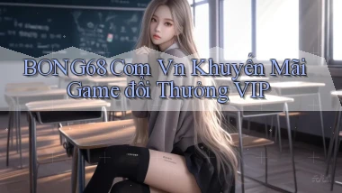 bong68 com vn khuyến mãi game đổi thưởng VIP