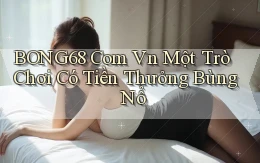 bong68 com vn Một trò chơi có tiền thưởng bùng nổ