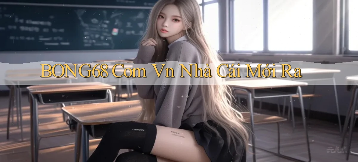 bong68 com vn nhà cái mới ra
