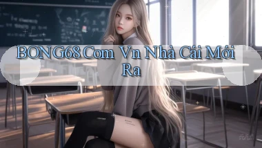 bong68 com vn nhà cái mới ra