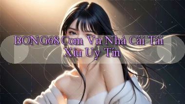 bong68 com vn nhà cái tài xỉu uy tín