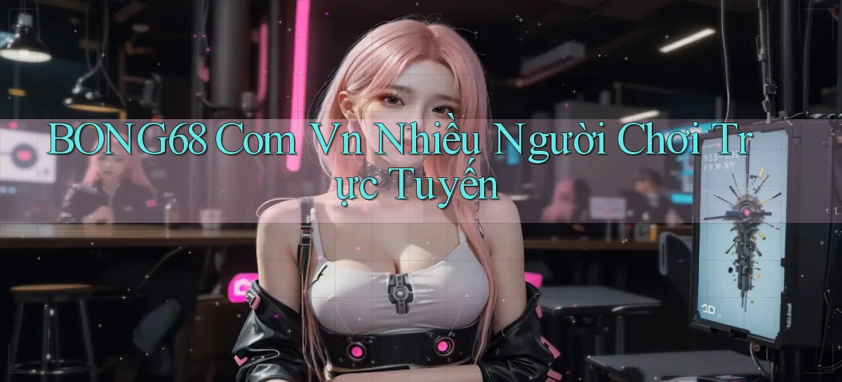 bong68   Tải Ứng Dụng Giải Trí   Game 2026