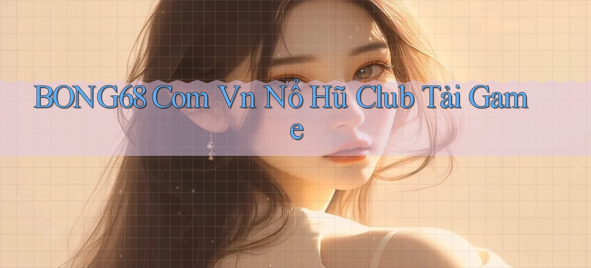 bong68   Tải Ứng Dụng Giải Trí   Game 2026