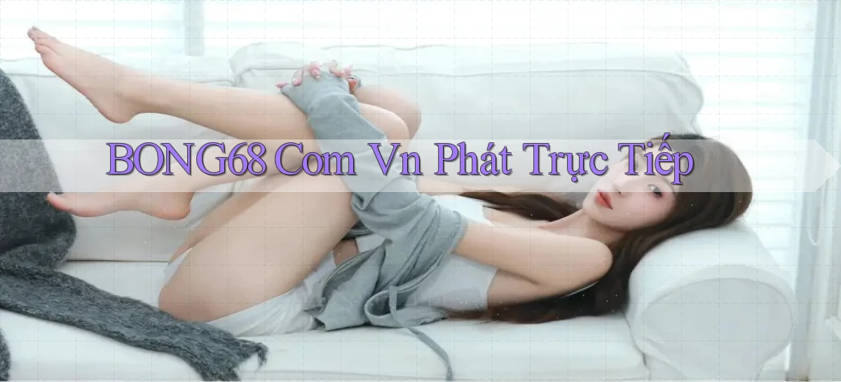 bong68 com vn phát trực tiếp