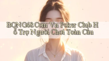 bong68 com vn poker club hỗ trợ người chơi toàn cầu