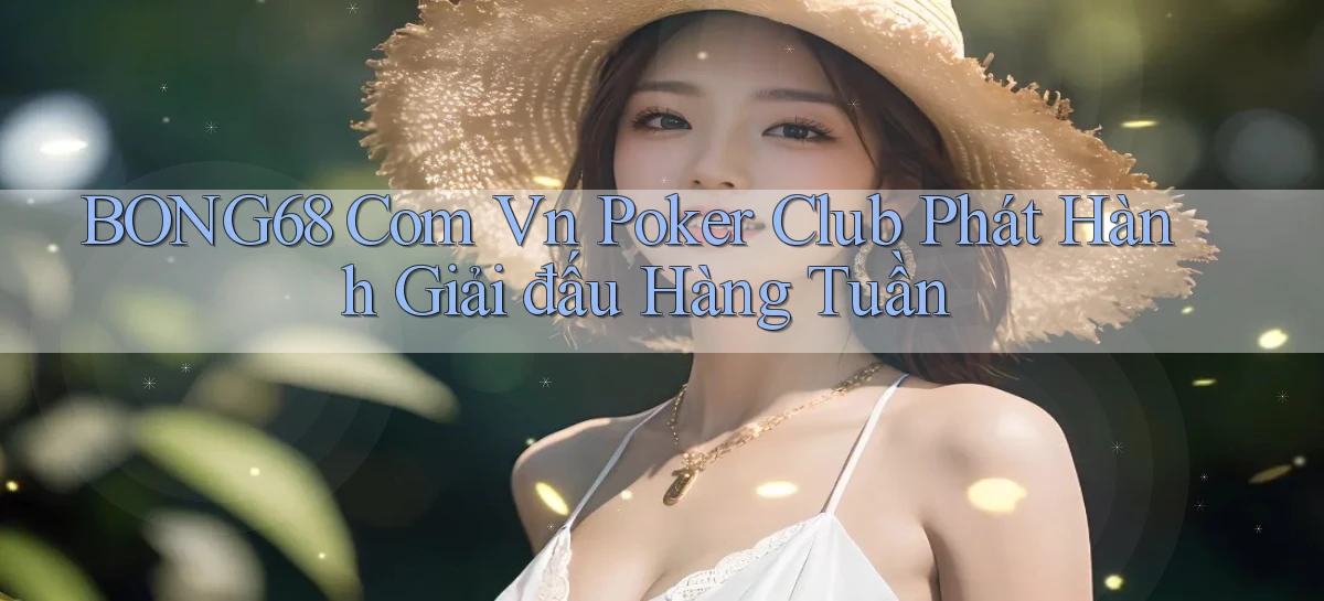 bong68 com vn poker club phát hành giải đấu hàng tuần
