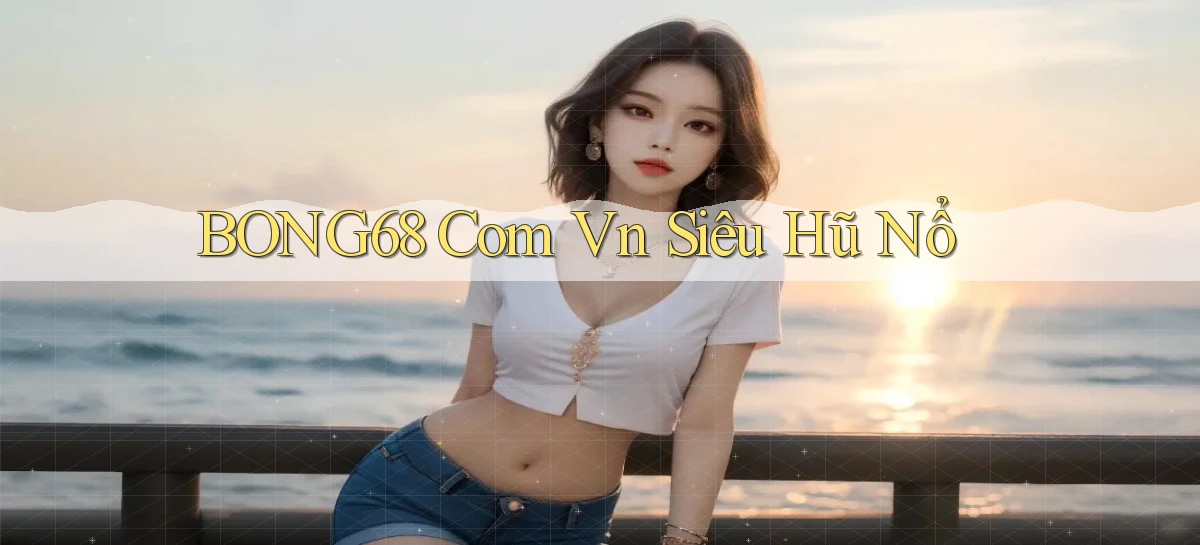 bong68 com vn siêu hũ nổ