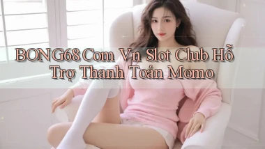 bong68 com vn slot club hỗ trợ thanh toán momo
