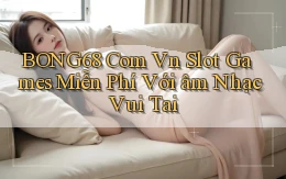 bong68 com vn slot games miễn phí với âm nhạc vui tai