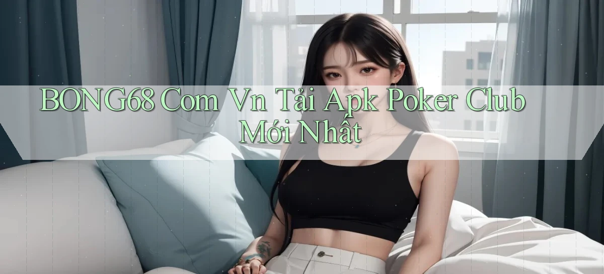 bong68 com vn tải apk poker club mới nhất