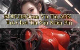 bong68 com vn tải APK trò chơi tài xỉu miễn phí
