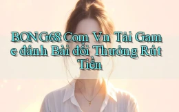 bong68 com vn tải game đánh bài đổi thưởng rút tiền