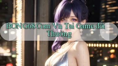 bong68 com vn tai game đổi thưởng