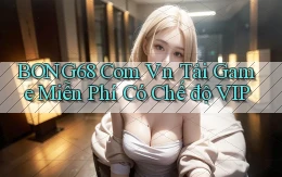 bong68 com vn tải game miễn phí có chế độ VIP